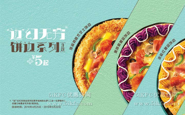 必胜客网上订餐“边”幻无穷饼边比萨，手拍纯珍比萨加5元起升级 有效期至：2016年5月22日 www.5ikfc.com