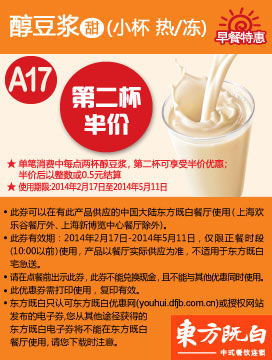 东方既白早餐优惠券：A17 醇豆浆（甜）小杯 2014年2月3月4月5月第二杯半价 有效期至：2014年5月11日 www.5ikfc.com