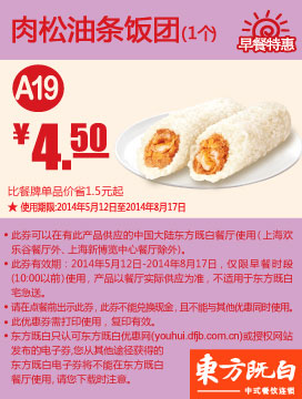 东方既白早餐优惠券：A19 肉松油条饭团 2014年5月6月7月8月优惠价4.5元 有效期至：2014年8月17日 www.5ikfc.com