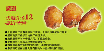 多美丽优惠券：烤翅2012年9月10月优惠价12元，省2元起 有效期至：2012年10月31日 www.5ikfc.com