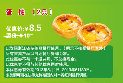 多美丽优惠券[浙江多美丽]：蛋挞2只2013年5月6月优惠价8.5元，省1.5元 有效期至：2013年6月30日 www.5ikfc.com
