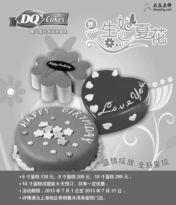 DQ优惠券:DQ优惠券[上海DQ冰淇淋]：2013年7月冰淇淋蛋糕优惠6寸138元，8寸208元，10寸298元 有效期2013年7月01日-2013年7月31日 使用范围:上海销售冰淇淋蛋糕DQ门店