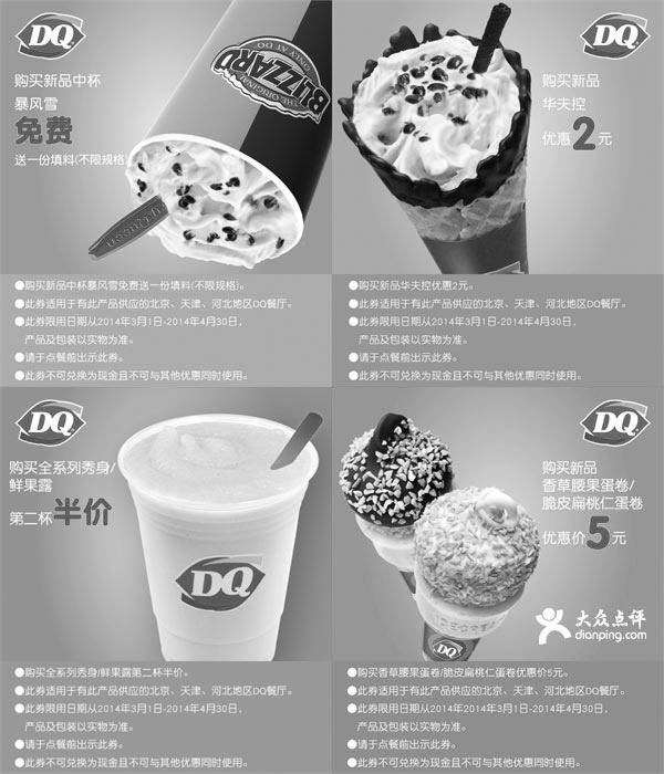 DQ优惠券:2014年3月4月北京、天津、河北DQ冰淇淋优惠券整张版本 有效期2014年3月01日-2014年4月30日 使用范围:北京、天津、河北地区DQ餐厅
