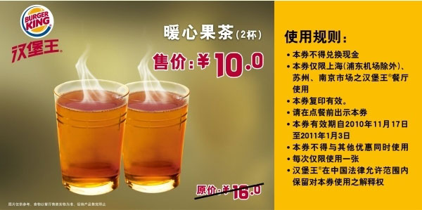 汉堡王暖心果茶2杯10年11月至11月1月优惠价10元省6元起 有效期至：2011年1月3日 www.5ikfc.com