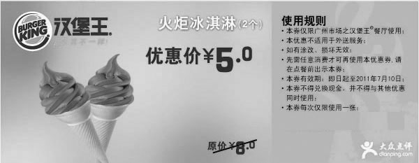 汉堡王优惠券:广州汉堡王2011年6月7月凭优惠券火炬冰淇淋2个特惠价5元原价8元 有效期2011年6月08日-2011年7月10日 使用范围:广州汉堡王