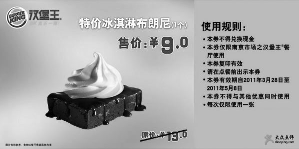 汉堡王优惠券:南京汉堡王2011年4月5月特价冰淇淋布朗尼1个省4元 有效期2011年3月28日-2011年5月08日 使用范围:南京汉堡王餐厅