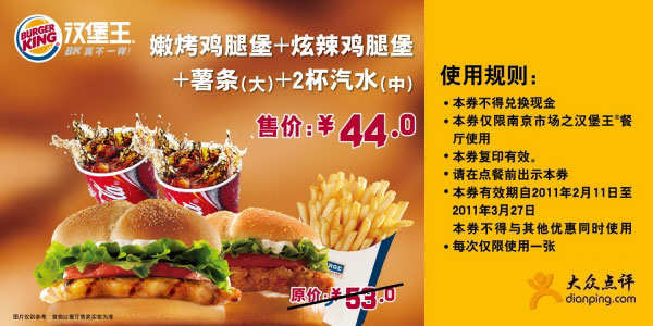 汉堡王优惠券:[南京]汉堡王鸡腿堡套餐2011年2月3月凭券优惠价44元, 省9元 有效期2011年2月11日-2011年3月27日 使用范围:南京汉堡王餐厅