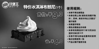 汉堡王优惠券:汉堡王特价冰淇淋布朗尼1个2012年2月凭券特惠价9元，省4元 有效期2012年2月06日-2012年2月14日 使用范围:上海(浦东机场餐厅除外)、苏州、南京汉堡王餐厅
