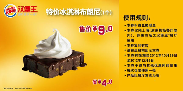 汉堡王优惠券(上海苏州)冰淇淋布朗尼1个2012年11月12月凭券特价9元，省4元 有效期至：2012年12月9日 www.5ikfc.com