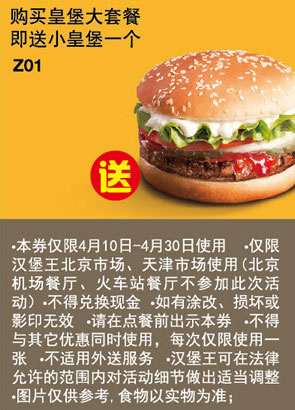 汉堡王优惠券[天津北京汉堡王]：2013年4月凭券购皇堡大套餐即送小皇堡1个 有效期至：2013年4月30日 www.5ikfc.com