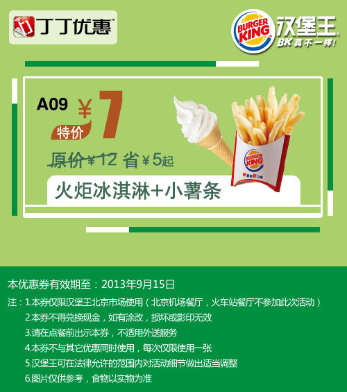 汉堡王优惠券:北京汉堡王火炬冰淇淋+小薯条2013年9月优惠价7元 有效期至：2013年9月15日 www.5ikfc.com