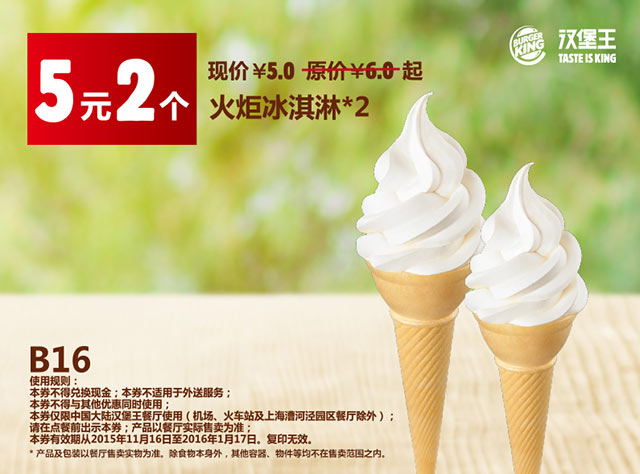 B16 汉堡王火炬冰淇淋2个 凭此优惠券优惠价5元 有效期至：2016年1月17日 www.5ikfc.com