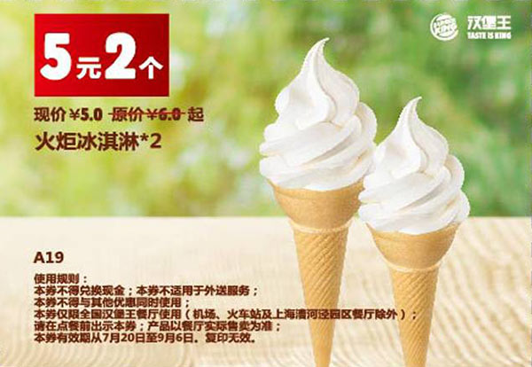 汉堡王优惠券手机版:A19 火炬冰淇淋2个 2015年7月8月9月凭券优惠价5元 有效期至：2015年9月6日 www.5ikfc.com