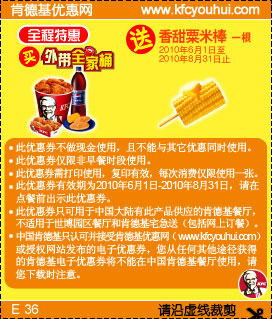 KFC全程特惠2010年6月7月8月买肯德基全家桶凭券送香甜粟米棒1根 有效期至：2010年8月31日 www.5ikfc.com