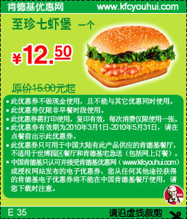 肯德基优惠券:2010年3月至5月KFC至珍七虾堡优惠价12.5元省2.5元起 有效期2010年3月01日-2010年5月31日 使用范围:中国大陆肯德基餐厅