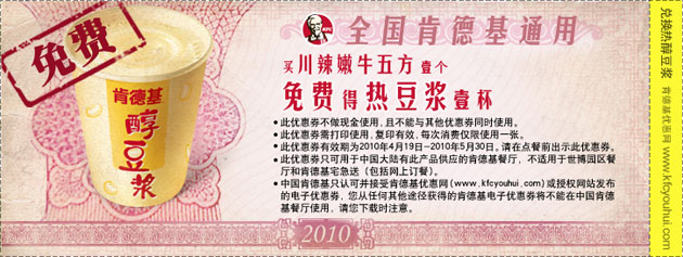 买KFC川辣嫩牛五方1个凭优惠券免费得热豆浆1杯 有效期至：2010年5月30日 www.5ikfc.com