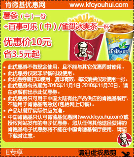 2010年11月KFC中薯条1份+百事可乐(中)或雀巢冰爽茶1杯凭券省3.5元起 有效期至：2010年11月30日 www.5ikfc.com