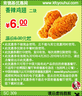 10年5月KFC香辣鸡翅2块凭优惠券省2元起优惠价6元 有效期至：2010年5月31日 www.5ikfc.com