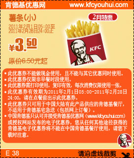 肯德基优惠券:2011肯德基2月特惠优惠券薯条(小)优惠价3.5元原价6.5元起 有效期2011年2月01日-2011年2月28日 使用范围:中国大陆KFC餐厅