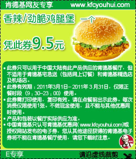 2011年3月KFC香辣/劲脆鸡腿堡1个凭优惠券享特惠价9.5元(原价13.5元,省4元起) 有效期至：2011年3月31日 www.5ikfc.com
