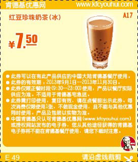 肯德基优惠券A17:红豆珍珠奶茶(冰)2013年9月10月11月优惠价7.5元 有效期至：2013年11月30日 www.5ikfc.com
