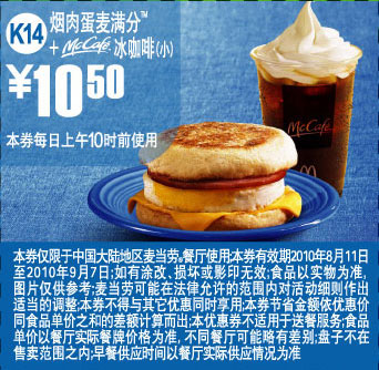 麦当劳早餐2010年8月9月烟肉蛋麦满分+McCafe凭优惠券优惠价10.5元 有效期至：2010年9月7日 www.5ikfc.com