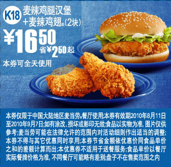 K18:2010年8月9月麦当劳麦辣鸡腿堡+麦辣鸡翅2块优惠价16.5元省2.5元起 有效期至：2010年9月7日 www.5ikfc.com
