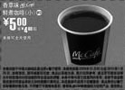 麦当劳优惠券:麦当劳香草味McCafe鲜煮咖啡(小)优惠价5元省4元起,2010年1月麦当劳电子优惠券 有效期2009年12月30日-2010年1月26日 使用范围:全国麦当劳餐厅(全天)