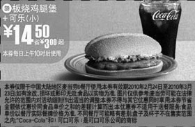 麦当劳优惠券:S9麦当劳小可乐+板烧鸡腿堡优惠价14.5元 有效期2010年2月24日-2010年3月23日 使用范围:麦当劳中国大陆餐厅(上午10时后)