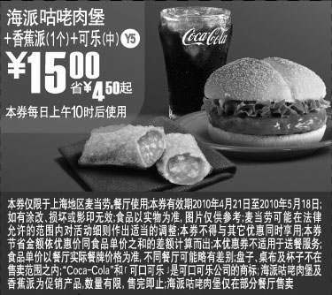 麦当劳优惠券:Y5:上海麦当劳海派咕咾肉堡+香蕉派+可乐(中)凭优惠券2010年5月省4.5元起优惠价15元 有效期2010年4月21日-2010年5月18日 使用范围:上海地区麦当劳餐厅