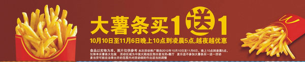 麦当劳2012年10月10日至11月6日晚上10点到凌晨5点大薯条买一送一 有效期至：2012年11月6日 www.5ikfc.com