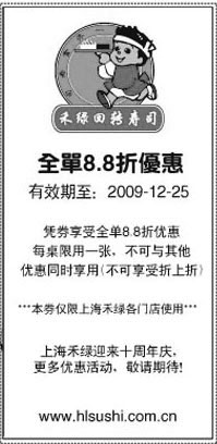 其他优惠券:上海禾绿回转寿司2009年12月全单8.8折优惠券 有效期2009年12月01日-2009年12月25日 使用范围:上海禾绿回转寿司各门店