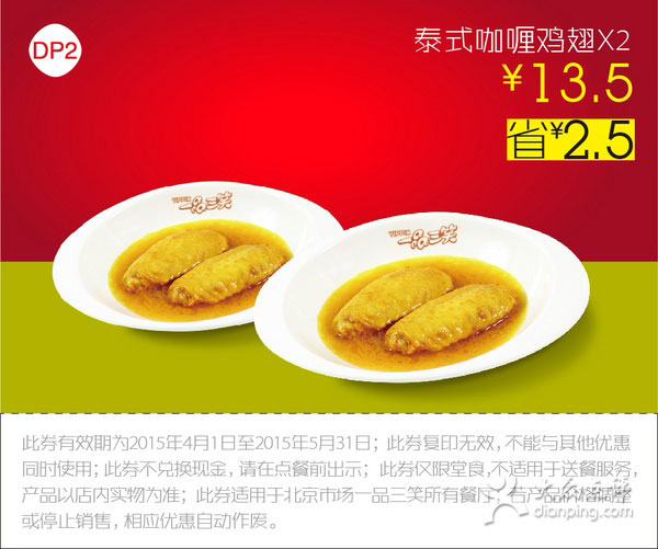 一品三笑优惠券：DP2 泰式咖喱鸡翅2份 2015年4月优惠价13.5元，省2.5元起 有效期至：2015年4月30日 www.5ikfc.com
